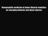 [Read book] Homeopathic medicine at home: Natural remedies for everyday ailments and minor