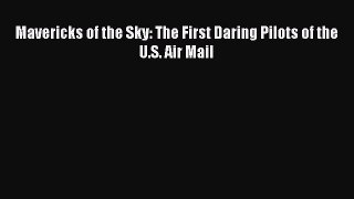 PDF Mavericks of the Sky: The First Daring Pilots of the U.S. Air Mail  EBook