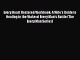 [Read book] Every Heart Restored Workbook: A Wife's Guide to Healing in the Wake of Every Man's