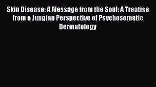 [Read book] Skin Disease: A Message from the Soul: A Treatise from a Jungian Perspective of