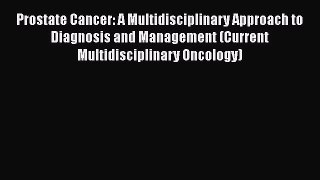 [Read book] Prostate Cancer: A Multidisciplinary Approach to Diagnosis and Management (Current
