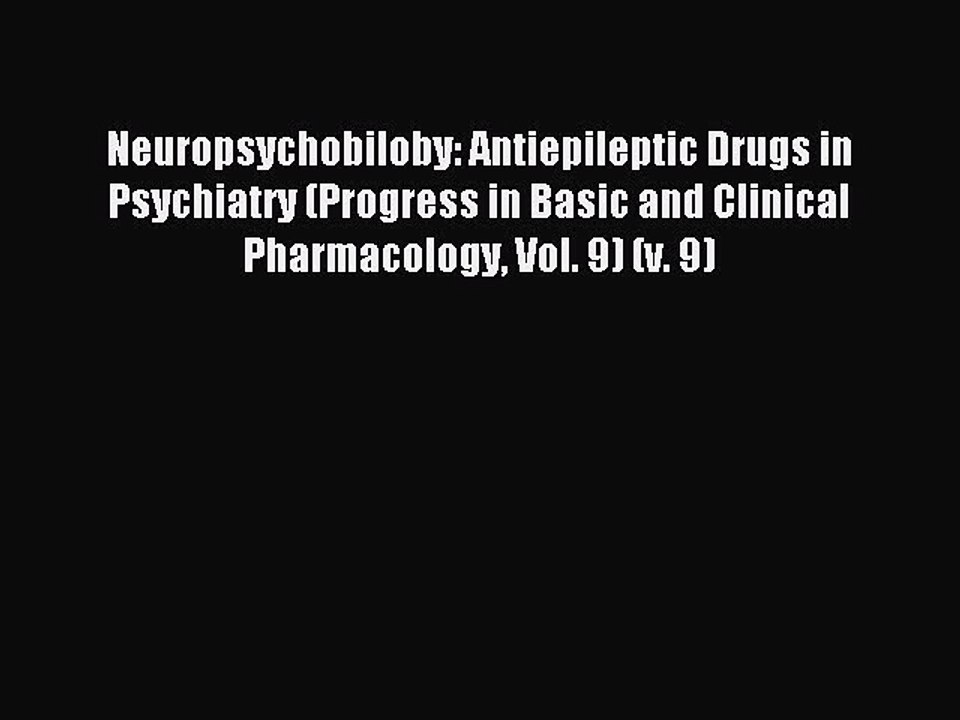 Read Neuropsychobiloby: Antiepileptic Drugs in Psychiatry (Progress in Basic and Clinical Pharmacology