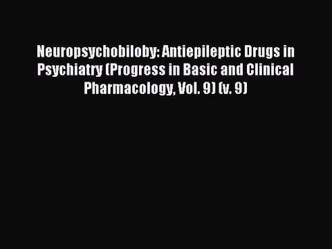 Read Neuropsychobiloby: Antiepileptic Drugs in Psychiatry (Progress in Basic and Clinical Pharmacology