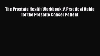 [Read book] The Prostate Health Workbook: A Practical Guide for the Prostate Cancer Patient