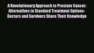 [Read book] A Revolutionary Approach to Prostate Cancer: Alternatives to Standard Treatment