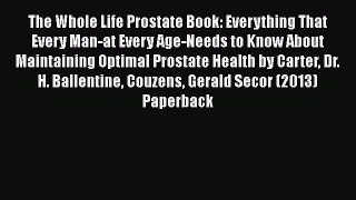 [Read book] The Whole Life Prostate Book: Everything That Every Man-at Every Age-Needs to Know