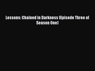 Read Lessons: Chained in Darkness (Episode Three of Season One) Ebook Free