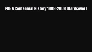 [Download PDF] FBI: A Centennial History 1908-2008 (Hardcover) Ebook Online