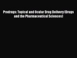 Read Prodrugs: Topical and Ocular Drug Delivery (Drugs and the Pharmaceutical Sciences) Ebook