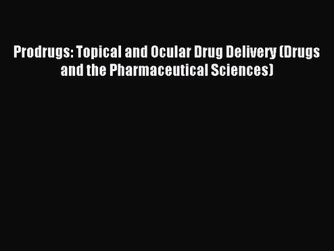 Read Prodrugs: Topical and Ocular Drug Delivery (Drugs and the Pharmaceutical Sciences) Ebook