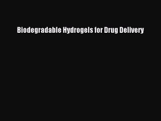 Read Biodegradable Hydrogels for Drug Delivery Ebook Free