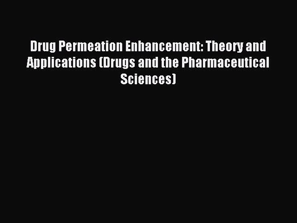 Read Drug Permeation Enhancement: Theory and Applications (Drugs and the Pharmaceutical Sciences)