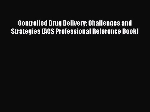 Read Controlled Drug Delivery: Challenges and Strategies (ACS Professional Reference Book)
