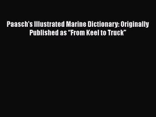 Download Paasch's Illustrated Marine Dictionary: Originally Published as “From Keel to Truck”