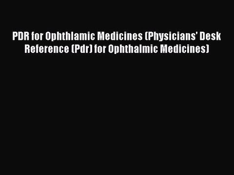Read PDR for Ophthlamic Medicines (Physicians' Desk Reference (Pdr) for Ophthalmic Medicines)