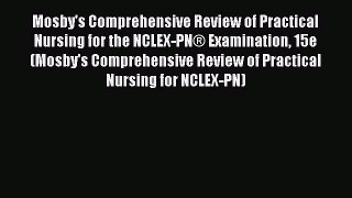 Read Mosby's Comprehensive Review of Practical Nursing for the NCLEX-PN® Examination 15e (Mosby's