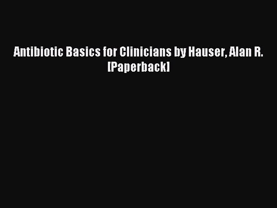 Read Antibiotic Basics for Clinicians by Hauser Alan R. [Paperback] PDF Online