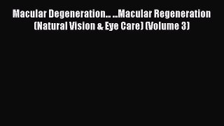 [Read book] Macular Degeneration... ...Macular Regeneration (Natural Vision & Eye Care) (Volume