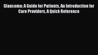 [Read book] Glaucoma: A Guide for Patients An Introduction for Care Providers A Quick Reference