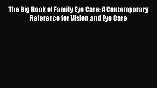 [Read book] The Big Book of Family Eye Care: A Contemporary Reference for Vision and Eye Care