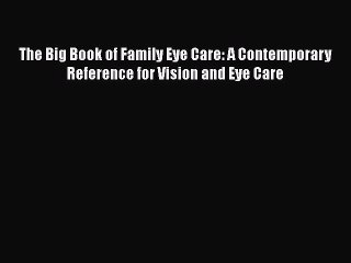 [Read book] The Big Book of Family Eye Care: A Contemporary Reference for Vision and Eye Care