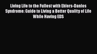 [Read book] Living Life to the Fullest with Ehlers-Danlos Syndrome: Guide to Living a Better