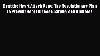 [Read book] Beat the Heart Attack Gene: The Revolutionary Plan to Prevent Heart Disease Stroke