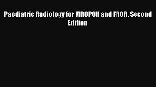 Download Paediatric Radiology for MRCPCH and FRCR Second Edition Ebook Online