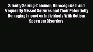 [Read book] Silently Seizing: Common Unrecognized and Frequently Missed Seizures and Their