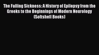 [Read book] The Falling Sickness: A History of Epilepsy from the Greeks to the Beginnings of