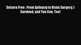 [Read book] Seizure Free : From Epilepsy to Brain Surgery I Survived and You Can Too! [Download]