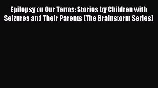 [Read book] Epilepsy on Our Terms: Stories by Children with Seizures and Their Parents (The