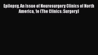 [Read book] Epilepsy An Issue of Neurosurgery Clinics of North America 1e (The Clinics: Surgery)