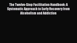 [Read book] The Twelve-Step Facilitation Handbook: A Systematic Approach to Early Recovery