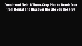 [Read book] Face It and Fix It: A Three-Step Plan to Break Free from Denial and Discover the