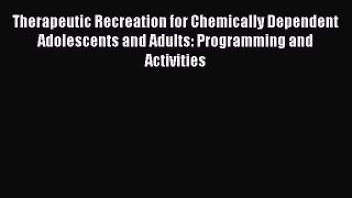 [Read book] Therapeutic Recreation for Chemically Dependent Adolescents and Adults: Programming