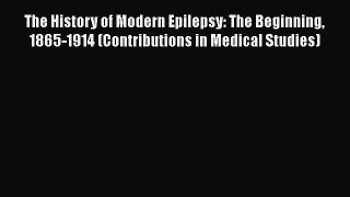 [Read book] The History of Modern Epilepsy: The Beginning 1865-1914 (Contributions in Medical