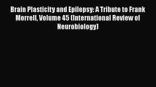 [Read book] Brain Plasticity and Epilepsy: A Tribute to Frank Morrell Volume 45 (International