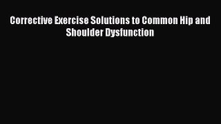 [Read book] Corrective Exercise Solutions to Common Hip and Shoulder Dysfunction [Download]