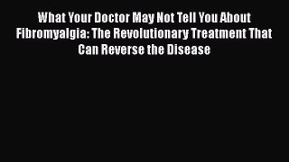 [Read book] What Your Doctor May Not Tell You About Fibromyalgia: The Revolutionary Treatment