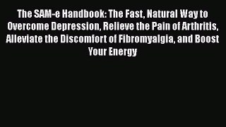 [Read book] The SAM-e Handbook: The Fast Natural Way to Overcome Depression Relieve the Pain