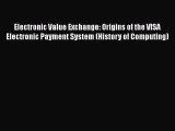 [PDF] Electronic Value Exchange: Origins of the VISA Electronic Payment System (History of