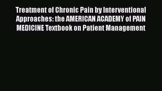 [Read book] Treatment of Chronic Pain by Interventional Approaches: the AMERICAN ACADEMY of