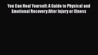 [Read book] You Can Heal Yourself: A Guide to Physical and Emotional Recovery After Injury