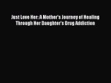[Read book] Just Love Her: A Mother's Journey of Healing Through Her Daughter's Drug Addiction