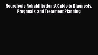 [Read book] Neurologic Rehabilitation: A Guide to Diagnosis Prognosis and Treatment Planning
