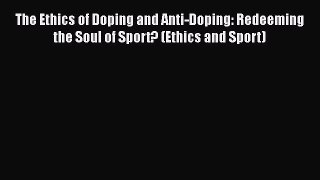 [Read book] The Ethics of Doping and Anti-Doping: Redeeming the Soul of Sport? (Ethics and