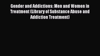 [Read book] Gender and Addictions: Men and Women in Treatment (Library of Substance Abuse and