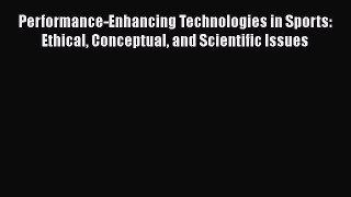 [Read book] Performance-Enhancing Technologies in Sports: Ethical Conceptual and Scientific