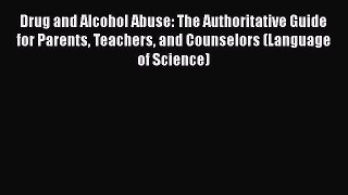 [Read book] Drug and Alcohol Abuse: The Authoritative Guide for Parents Teachers and Counselors